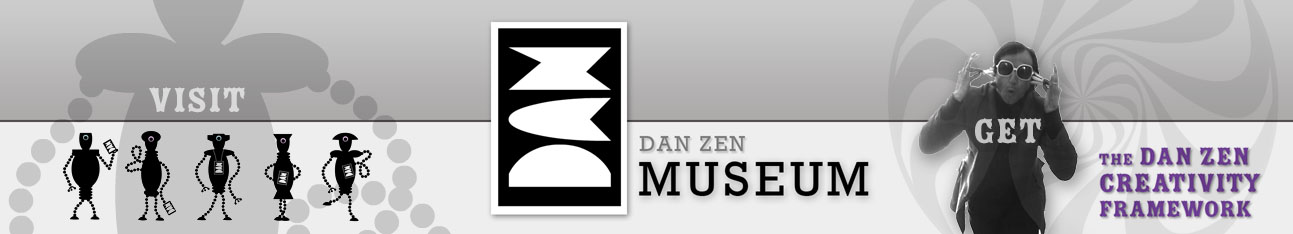 Visit the Dan Zen Museum and Get the Dan Zen Creativity Framework!